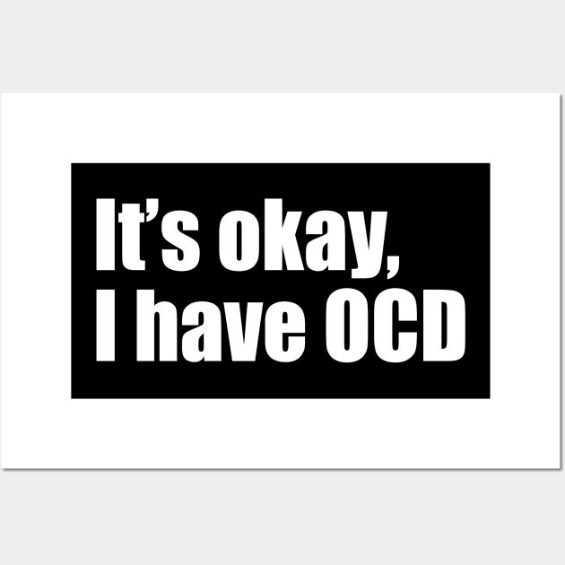 It's okay, I have OCD Wall Art by EpicEndeavours